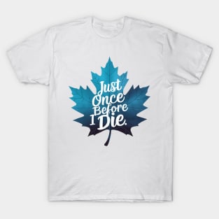 Maple Leaf Just once before i die T-Shirt